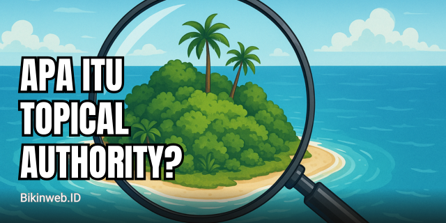 Mengenal Topical Authority Kunci Menjadi Rujukan Utama di Dunia Digital